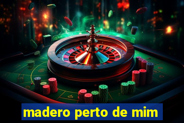 madero perto de mim